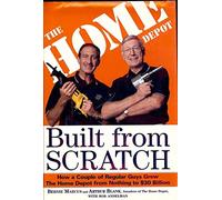 Built from Scratch: How a Couple of Regular Guys Grew the Home Depot from Nothing to $30 Billion