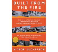 Built from the Fire: The Epic Story of Tulsa's Greenwood District, America's Black Wall Street