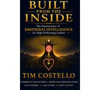 Built From the Inside: The Neuroscience of Emotional Intelligence for High-Performing Leaders