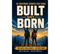 Built Not Born: Inspiring Stories for Teens to Build Unstoppable Confidence, Cultivate a Growth Mindset, and Develop Emotional Resilience for Today's World (The Teen Life Skills Series)