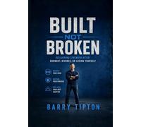 Built Not Broken: Reclaiming Strength After Burnout, Divorce, or Losing Yourself (The Quiet Battles: What Men Face, Feel, and Rarely Say)