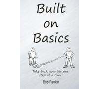 Built on Basics: A Real-Life Framework for Rebuilding Your Health, Identity, and Discipline: A simple, adaptable tool for anyone who wants to take ... basic at a time. (The Built on Basics System)