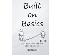 Built on Basics: A Real-Life Framework for Rebuilding Your Health, Identity, and Discipline: A simple, adaptable tool for anyone who wants to take ... basic at a time. (The Built on Basics System)