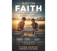 Built on Faith: A Young Christian’s Guide to Unshakable Character