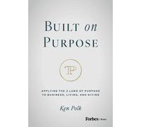 Built on Purpose : Applying the 3 Laws of Purpose to Business, Living, and Giving