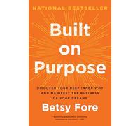 Built on Purpose: Discover Your Deep Inner Why and Manifest the Business of Your Dreams - A USA TODAY Bestselling Guide to Spiritual and Practical Entrepreneurship