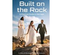 BUILT ON THE ROCK: A Practical Guide to Marriage
