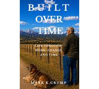 BUILT OVER TIME: A LIFE THROUGH WORK TIME AND CHANGE