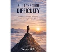 Built Through Difficulty: Lessons on Endurance, Perspective, and Choosing Forward Motion