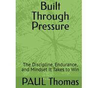 Built Through Pressure: The Discipline, Endurance, and Mindset It Takes to Win