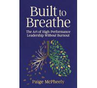 Built to Breathe : The Art of High-Performance Leadership Without Burnout