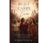 Built to Carry, Born to Live Expanded Edition: Why Women Struggle and Still Rise