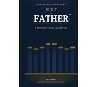 Built to Father: A Man’s Guide to Leaving a Legacy That Lasts