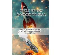Built to Fly, Doomed to Fall: The 7 Traits That Predict Whether Your Business Will Soar or Sink