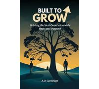 BUILT TO GROW: Guiding the Next Generation with Heart and Purpose