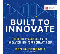 Built to Innovate: Essential Practices to Wire Innovation into Your Company's DNA