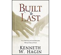 Built to Last: How to Build Strong and Lasting Relationships with God, Family, and Friends