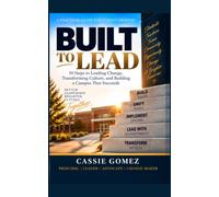 Built to Lead: 10 Steps to Leading Change, Transforming Culture, and Building a Campus That Succeeds A practical leadership book for principals and campus leaders
