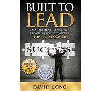 Built to Lead: 7 Management R.E.W.A.R.D.S Principles for Becoming a Top 10% Manager