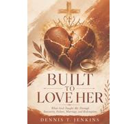 Built To Love Her: What God Taught Me Through Insecurity, Failure, Fatherhood, Marriage, and Redemption