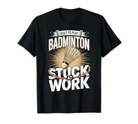 Built to Play Badminton Stuck at Work Funny T-Shirt