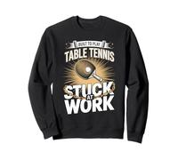 Built To Play Table Tennis Stuck At Work Funny Sweatshirt