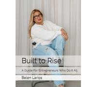 Built to Rise: A Guide For Entrepreneurs Who Do It All