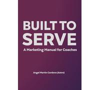 Built to Serve: A Marketing Manual For Coaches