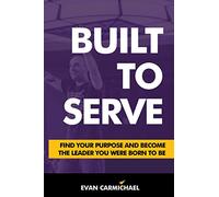 Built to Serve: Find Your Purpose and Become the Leader You Were Born to Be