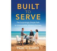 Built to Serve: The Surprisingly Simple Path to Unstoppable Advisory Success