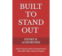 BUILT TO STAND OUT How Purpose-Driven Entrepreneurs Rise with Faith, Vision & Impact: How Purpose-Driven Entrepreneurs Rise with Faith, Vision & Impact