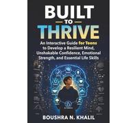 Built to Thrive: An Interactive Guide for Teens to Develop a Resilient Mind, Unshakable Confidence, Emotional Strength, and Essential Life Skills