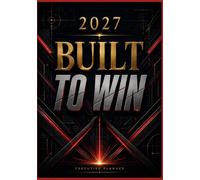 Built to Win: 2027 Executive Planner, Premium Weekly, Monthly & Goal Planning Organizer for Leaders, Sales Professionals, Managers, Entrepreneurs & Corporate Teams