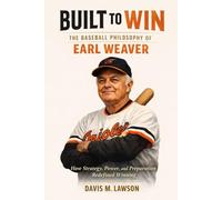 Built to Win: The Baseball Philosophy of Earl Weaver: How Strategy, Power, and Preparation Redefined Winning