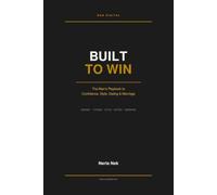 Built to Win: The Man's Playbook to Confidence, Style, Dating & Marriage: 1 (Men's Mastery Series)