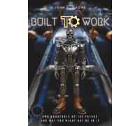 Built To Work: The Workforce Of The Future And Why You Might Not Be In It