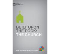 Built upon the Rock: The Church (9Marks Healthy Church Study Guides)