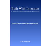 Built With Intention: 90 Days of Clarity, Better Decisions & Meaningful Momentum