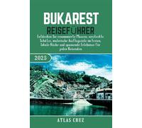 Bukarest Reiseführer 2025: Entdecken Sie renommierte Museen, versteckte Schätze, malerische Ausflugsziele im Freien, lokale Küche und spannende ... Reisenden.(German Edition) (Wander Light)