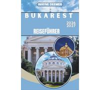 BUKAREST REISEFÜHRER 2026-2027: Tagesprogramme, Restaurantempfehlungen und Transporttipps für die Altstadt und Umgebung