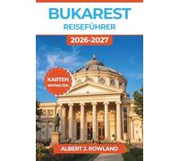 Bukarest Reiseführer 2026-2027 (VOLLFARBE): Intelligente Routenvorschläge für Museen, kulinarische Stopps, Tagesausflüge und einfache Stadtplanung in Rumäniens Hauptstadt, inklusive Karten