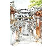 Bukchon Hanok Village : Coloring the Seasons - A Korean Traditional House Coloring Book for Relaxation and Mindfulness: Explore and Color the Beauty of Korean Traditional Architecture and Nature