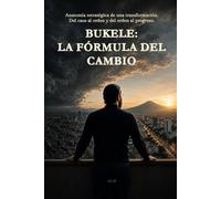 Bukele: La Fórmula del Cambio: Anatomía Estratégica de una transformación. Del caos al orden y del orden al progreso.