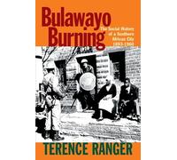 Bulawayo Burning: The Social History of a Southern African City, 1893-1960