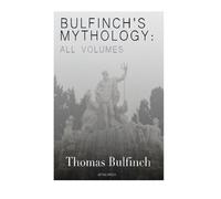 Bulfinch's Mythology: All Volumes