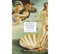 Bulfinch's Mythology: Complete Works: The Age of Fable, The Age of Chivalry & Legends of Charlemagne