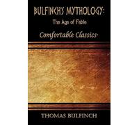Bulfinch's Mythology: The Age of Fable: Comfortable Classics