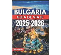 BULGARIA GUÍA DE VIAJE 2025-2026: Tu pasaporte a la aventura y la relajación