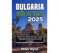 BULGARIA GUÍA DE VIAJE 2025: Descubre las mejores atracciones, consejos locales, joyas ocultas, protocolo cultural y ejemplos de itinerarios para un viaje inolvidable.