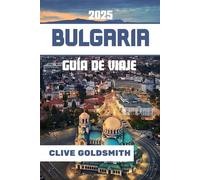 BULGARIA GUÍA DE VIAJE 2025: El corazón de los Balcanes: donde la cultura, la naturaleza y la aventura esperan a cada viajero.